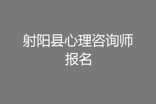 射阳县心理咨询师报名