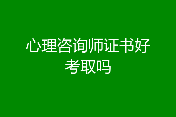 心理咨询师证书好考取吗