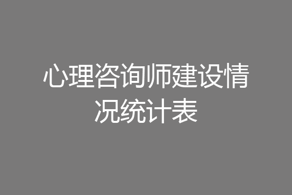 心理咨询师建设情况统计表