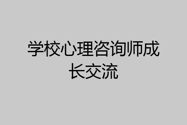 学校心理咨询师成长交流