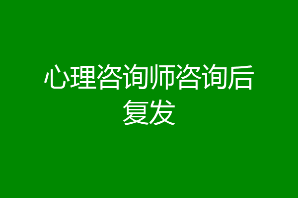 心理咨询师咨询后复发