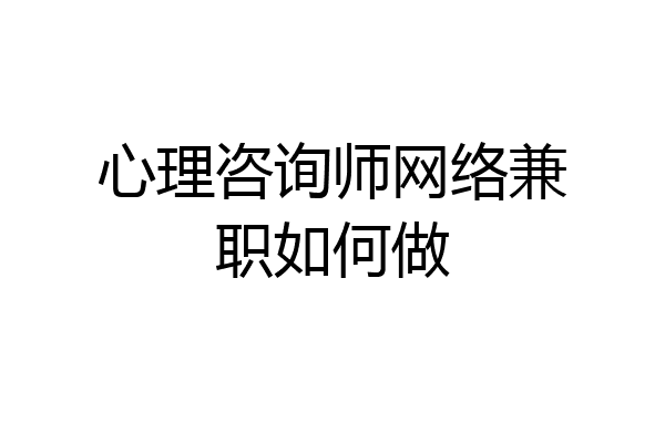 心理咨询师网络兼职如何做