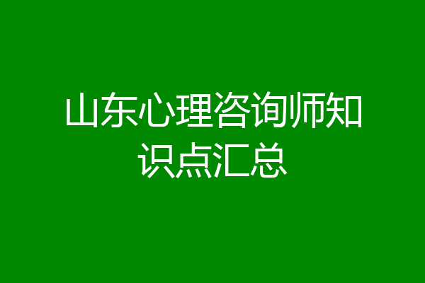 山东心理咨询师知识点汇总