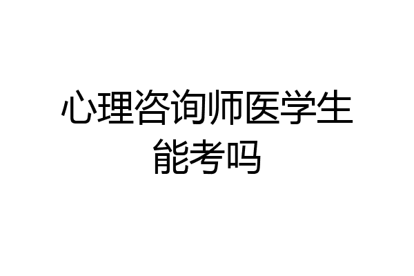 心理咨询师医学生能考吗