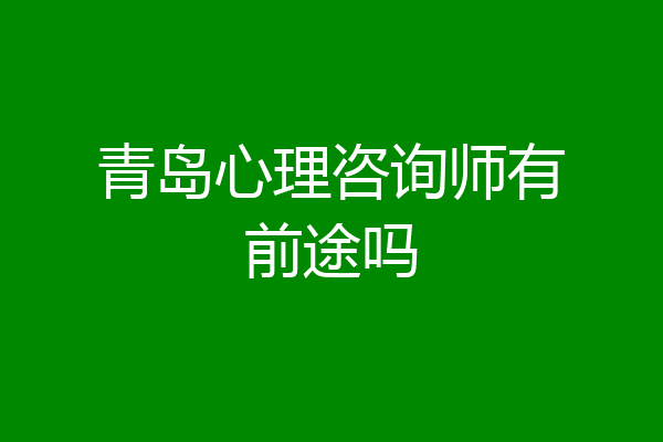 青岛心理咨询师有前途吗