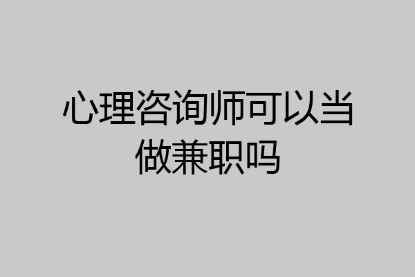 心理咨询师可以当做兼职吗