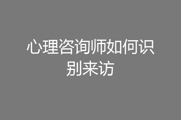 心理咨询师如何识别来访