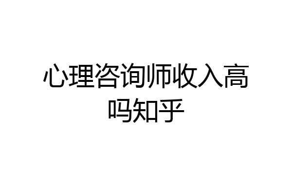 心理咨询师收入高吗知乎