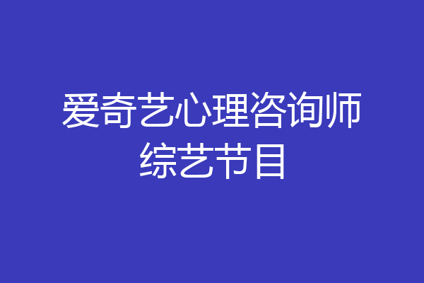 爱奇艺心理咨询师综艺节目