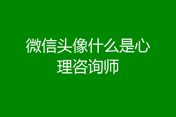 微信头像什么是心理咨询师