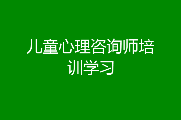 儿童心理咨询师培训学习