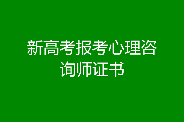 新高考报考心理咨询师证书