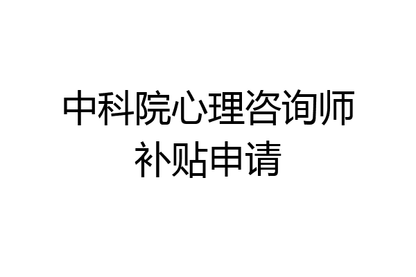 中科院心理咨询师补贴申请