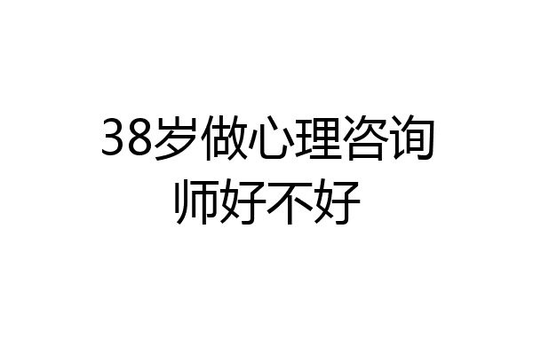 38岁做心理咨询师好不好