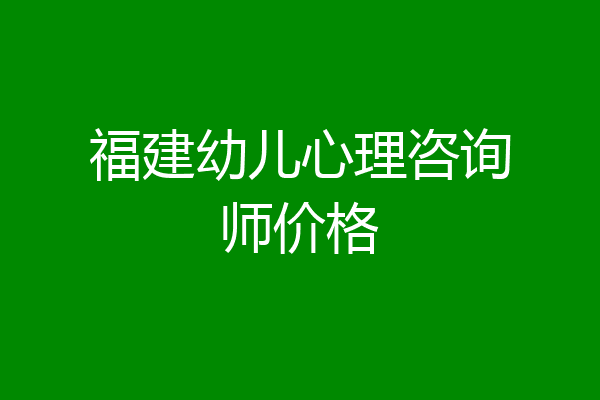 福建幼儿心理咨询师价格