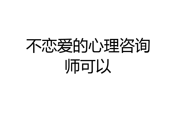 不恋爱的心理咨询师可以