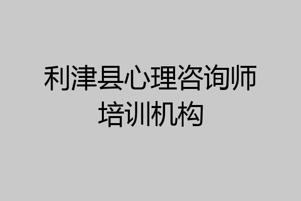 利津县心理咨询师培训机构