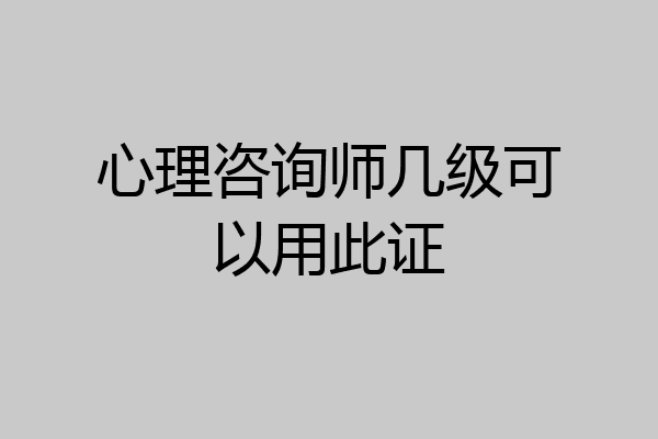 心理咨询师几级可以用此证