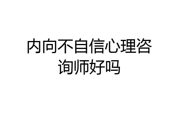 内向不自信心理咨询师好吗