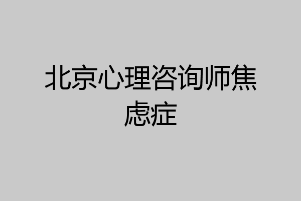 北京心理咨询师焦虑症