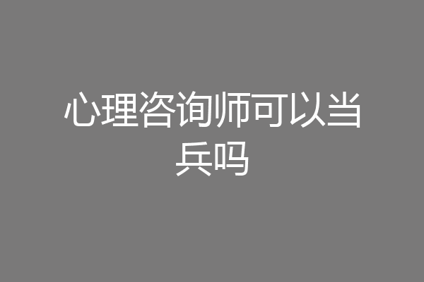心理咨询师可以当兵吗