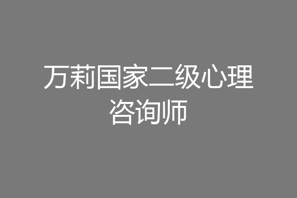 万莉国家二级心理咨询师