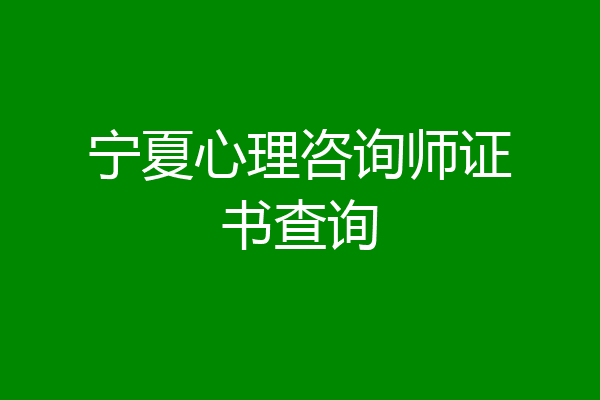 宁夏心理咨询师证书查询
