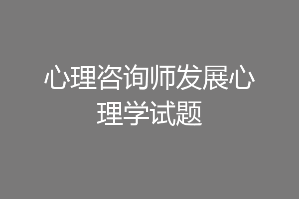 心理咨询师发展心理学试题