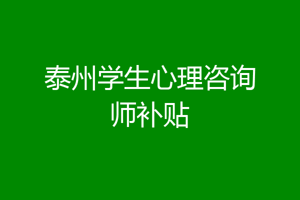 泰州学生心理咨询师补贴