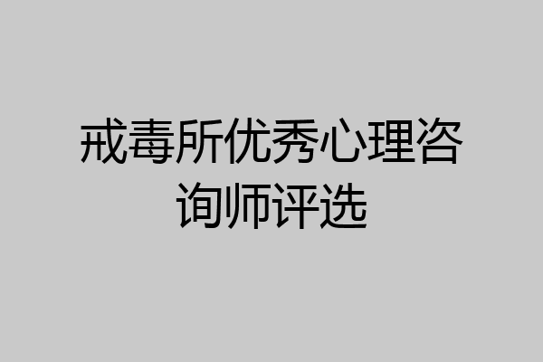 戒毒所优秀心理咨询师评选