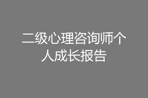 二级心理咨询师个人成长报告