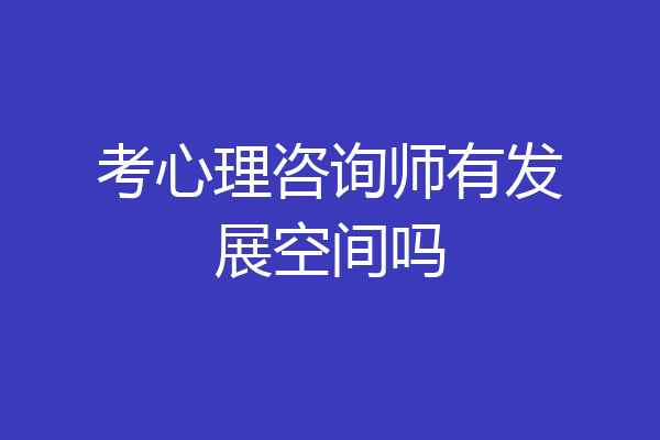 考心理咨询师有发展空间吗