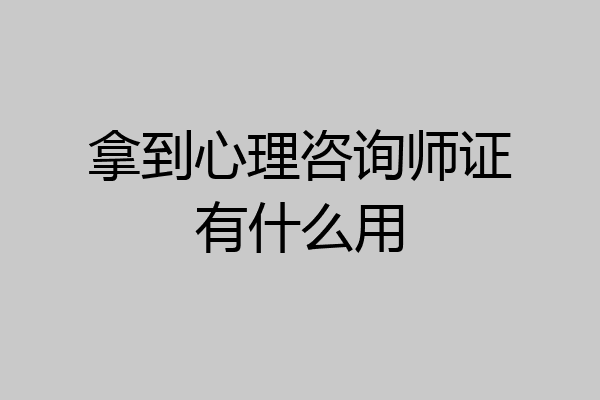 拿到心理咨询师证有什么用