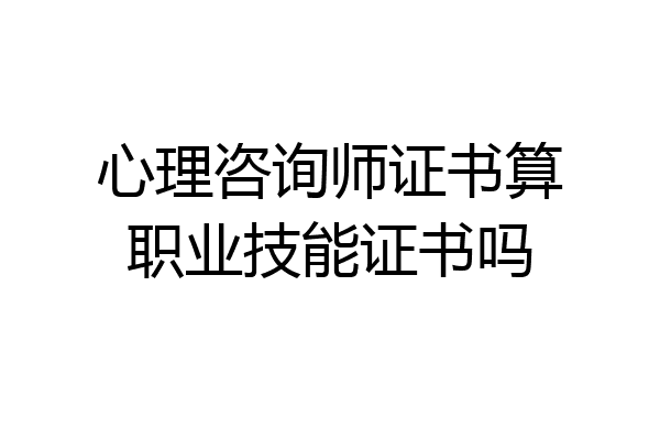 心理咨询师证书算职业技能证书吗