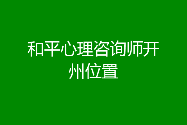 和平心理咨询师开州位置