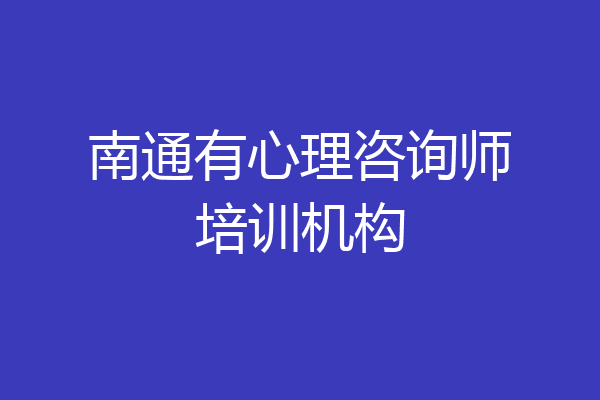 南通有心理咨询师培训机构