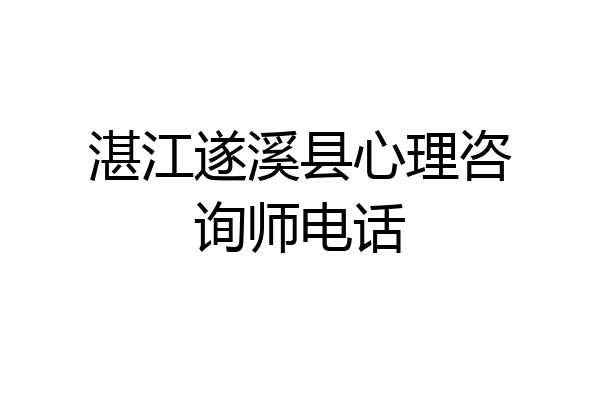 湛江遂溪县心理咨询师电话