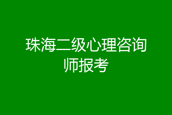 珠海二级心理咨询师报考