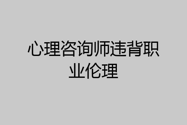 心理咨询师违背职业伦理