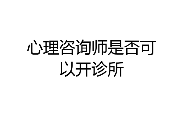 心理咨询师是否可以开诊所