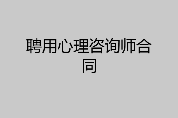 聘用心理咨询师合同