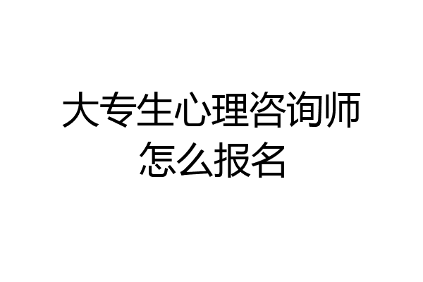 大专生心理咨询师怎么报名