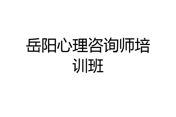 岳阳心理咨询师培训班