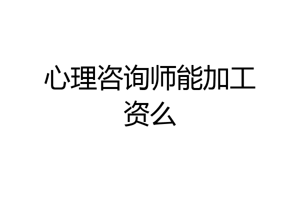 心理咨询师能加工资么