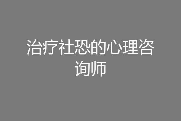治疗社恐的心理咨询师