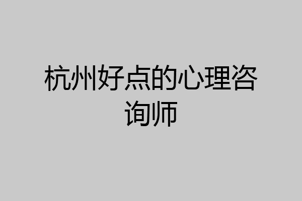 杭州好点的心理咨询师