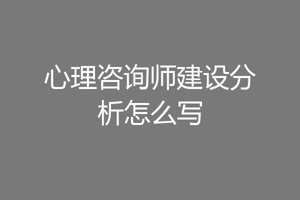 心理咨询师建设分析怎么写