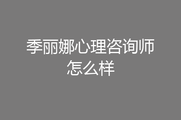 季丽娜心理咨询师怎么样