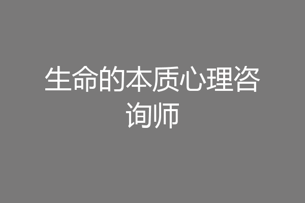 生命的本质心理咨询师