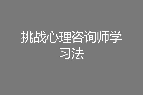 挑战心理咨询师学习法